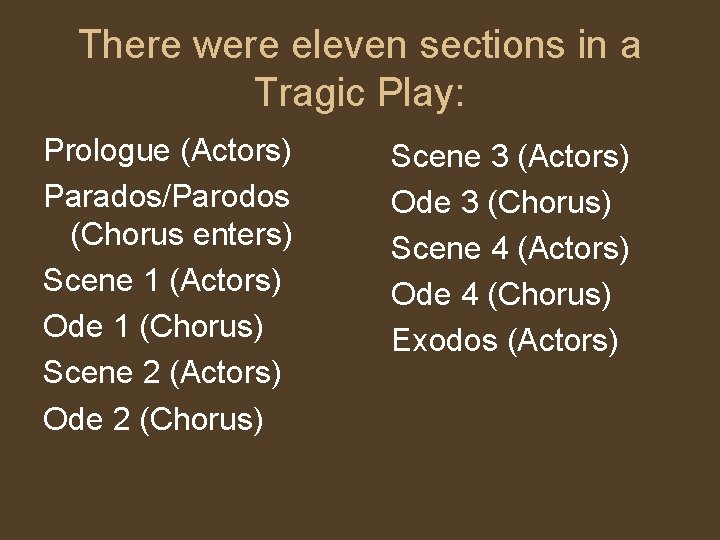 There were eleven sections in a Tragic Play: Prologue (Actors) Parados/Parodos (Chorus enters) Scene There were eleven sections in a Tragic Play: Prologue (Actors) Parados/Parodos (Chorus enters) Scene