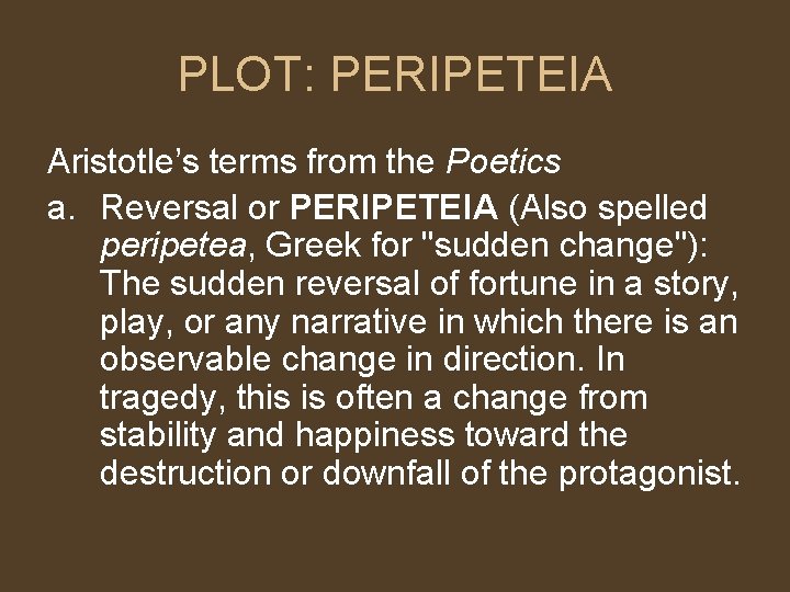 PLOT: PERIPETEIA Aristotle’s terms from the Poetics a. Reversal or PERIPETEIA (Also spelled peripetea, PLOT: PERIPETEIA Aristotle’s terms from the Poetics a. Reversal or PERIPETEIA (Also spelled peripetea,