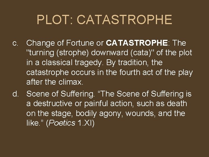 PLOT: CATASTROPHE c. Change of Fortune or CATASTROPHE: The "turning (strophe) downward (cata)" of PLOT: CATASTROPHE c. Change of Fortune or CATASTROPHE: The "turning (strophe) downward (cata)" of