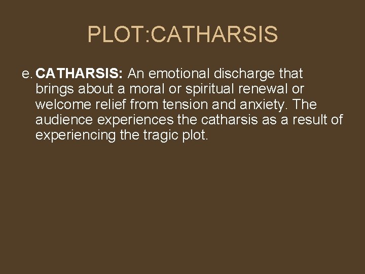 PLOT: CATHARSIS e. CATHARSIS: An emotional discharge that brings about a moral or spiritual PLOT: CATHARSIS e. CATHARSIS: An emotional discharge that brings about a moral or spiritual