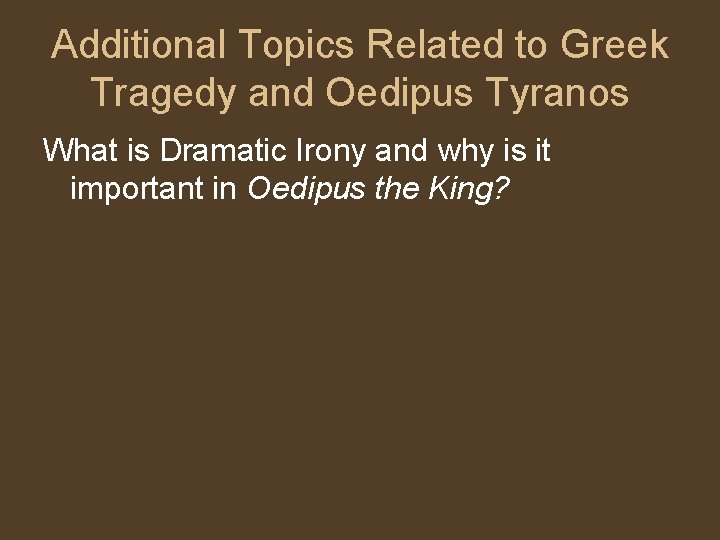 Additional Topics Related to Greek Tragedy and Oedipus Tyranos What is Dramatic Irony and Additional Topics Related to Greek Tragedy and Oedipus Tyranos What is Dramatic Irony and