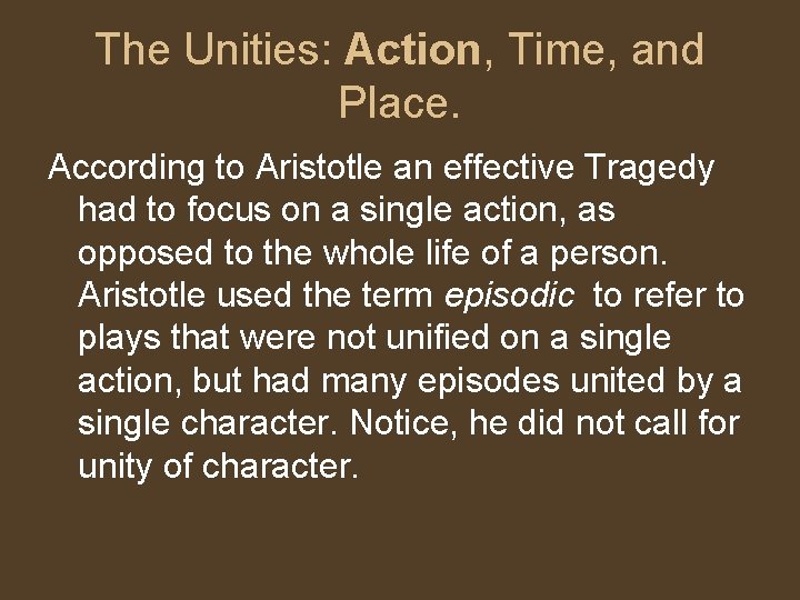 The Unities: Action, Time, and Place. According to Aristotle an effective Tragedy had to The Unities: Action, Time, and Place. According to Aristotle an effective Tragedy had to