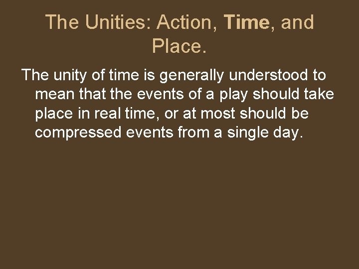 The Unities: Action, Time, and Place. The unity of time is generally understood to The Unities: Action, Time, and Place. The unity of time is generally understood to