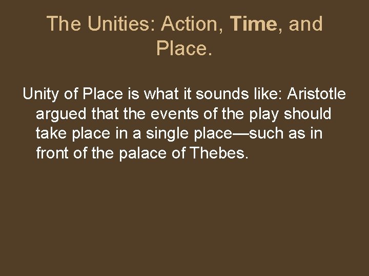 The Unities: Action, Time, and Place. Unity of Place is what it sounds like: The Unities: Action, Time, and Place. Unity of Place is what it sounds like: