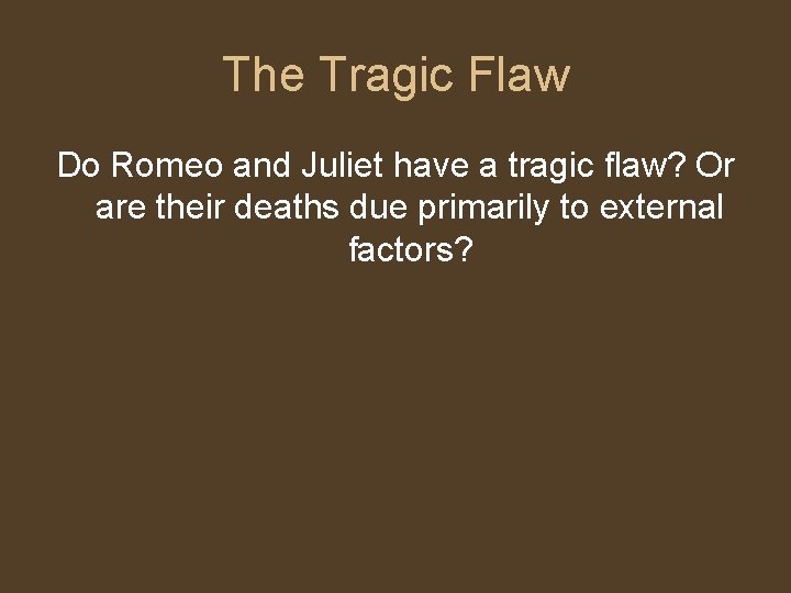 The Tragic Flaw Do Romeo and Juliet have a tragic flaw? Or are their The Tragic Flaw Do Romeo and Juliet have a tragic flaw? Or are their