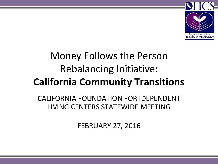 Money Follows the Person Rebalancing Initiative: California Community Transitions CALIFORNIA FOUNDATION FOR IDEPENDENT LIVING