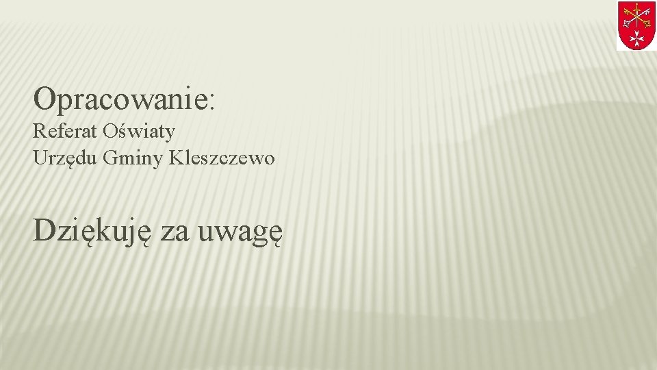 Opracowanie: Referat Oświaty Urzędu Gminy Kleszczewo Dziękuję za uwagę 