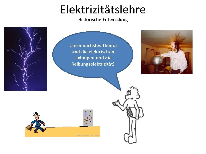 Elektrizitätslehre Historische Entwicklung Unser nächstes Thema sind die elektrischen Ladungen und die Reibungselektrizität! 