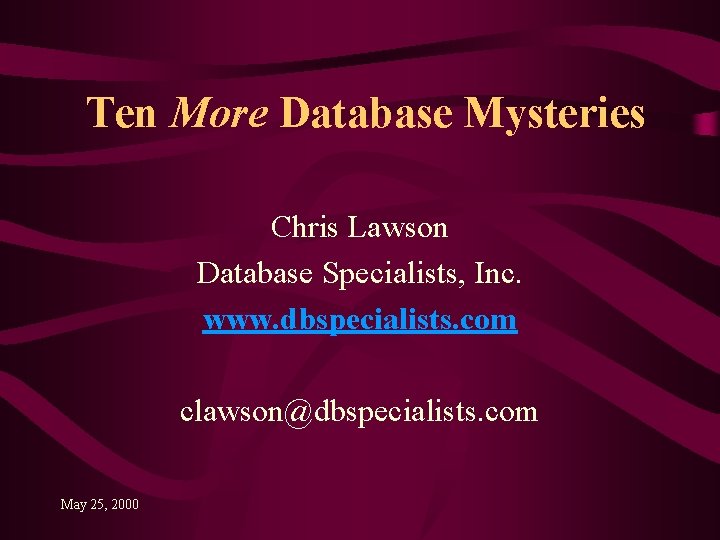 Ten More Database Mysteries Chris Lawson Database Specialists, Inc. www. dbspecialists. com clawson@dbspecialists. com