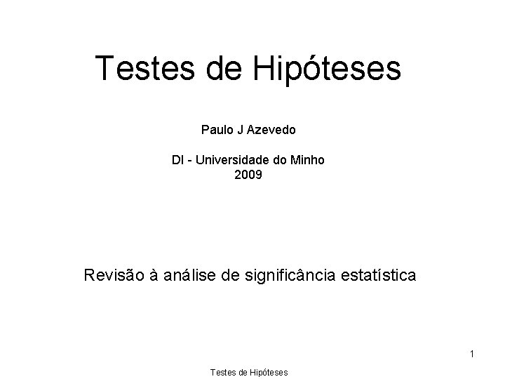 Testes de Hipóteses Paulo J Azevedo DI - Universidade do Minho 2009 Revisão à