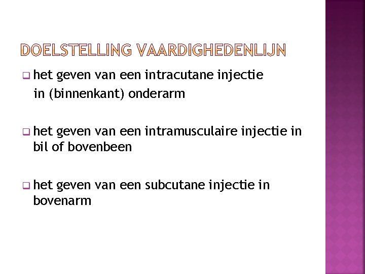 q het geven van een intracutane injectie in (binnenkant) onderarm q het geven van