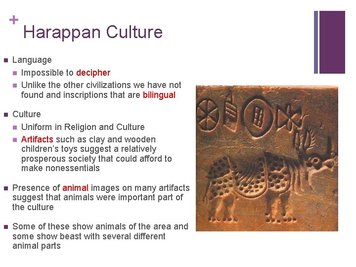 + Harappan Culture n Language n Impossible to decipher n Unlike the other civilizations