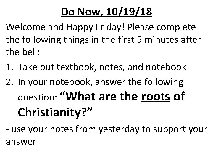 Do Now, 10/19/18 Welcome and Happy Friday! Please complete the following things in the