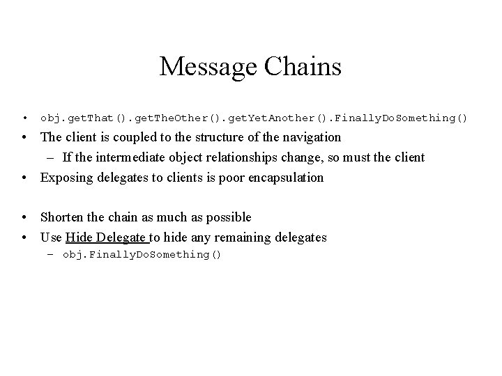 Message Chains • obj. get. That(). get. The. Other(). get. Yet. Another(). Finally. Do.