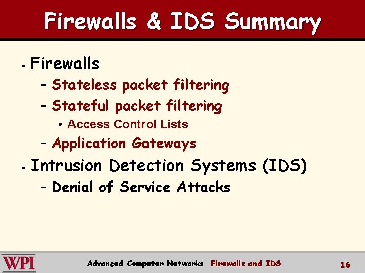 Firewalls & IDS Summary § Firewalls – Stateless packet filtering – Stateful packet filtering