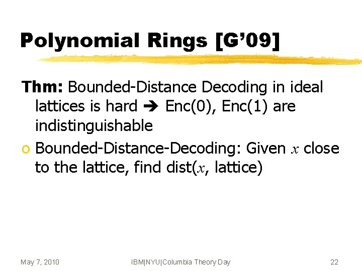 Polynomial Rings [G’ 09] Thm: Bounded-Distance Decoding in ideal lattices is hard Enc(0), Enc(1)