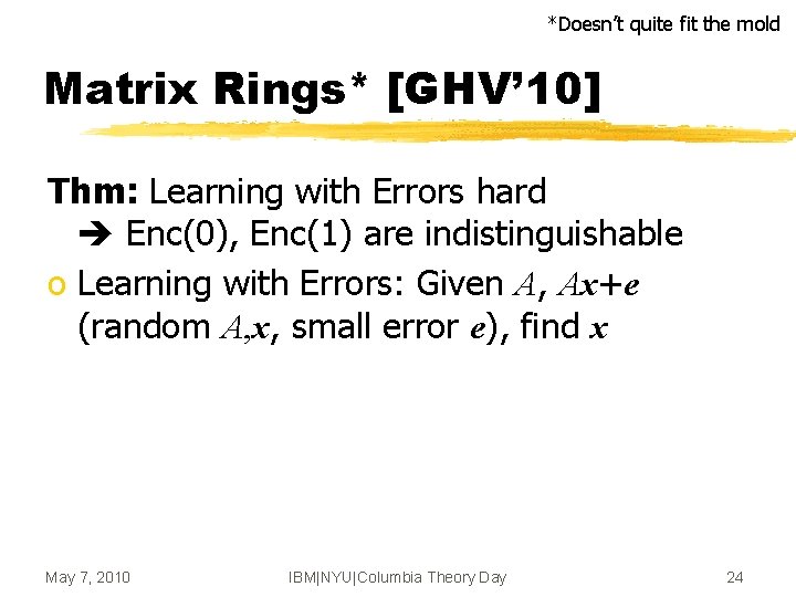 *Doesn’t quite fit the mold Matrix Rings* [GHV’ 10] Thm: Learning with Errors hard
