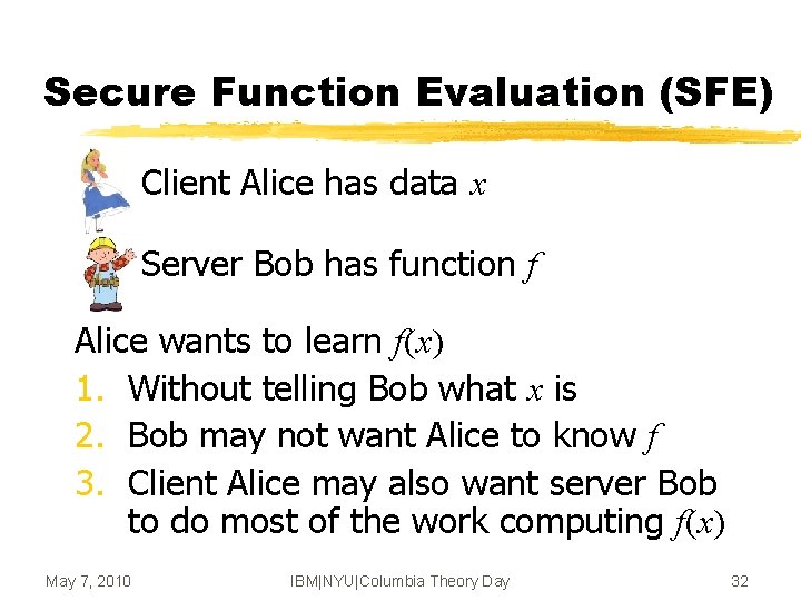 Secure Function Evaluation (SFE) Client Alice has data x Server Bob has function f