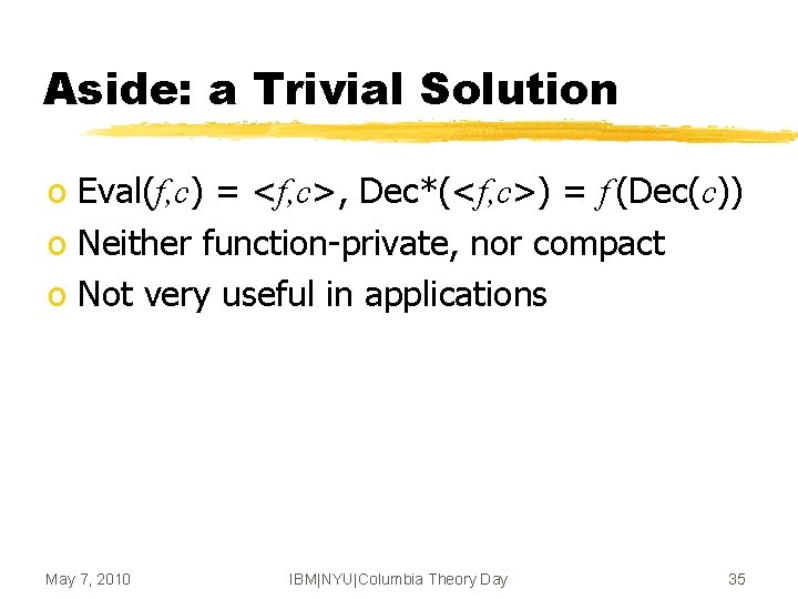 Aside: a Trivial Solution o Eval(f, c) = <f, c>, Dec*(<f, c>) = f