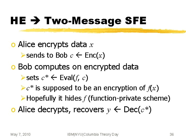 HE Two-Message SFE o Alice encrypts data x Øsends to Bob c Enc(x) o