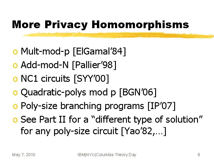 More Privacy Homomorphisms o Mult-mod-p [El. Gamal’ 84] o Add-mod-N [Pallier’ 98] o NC