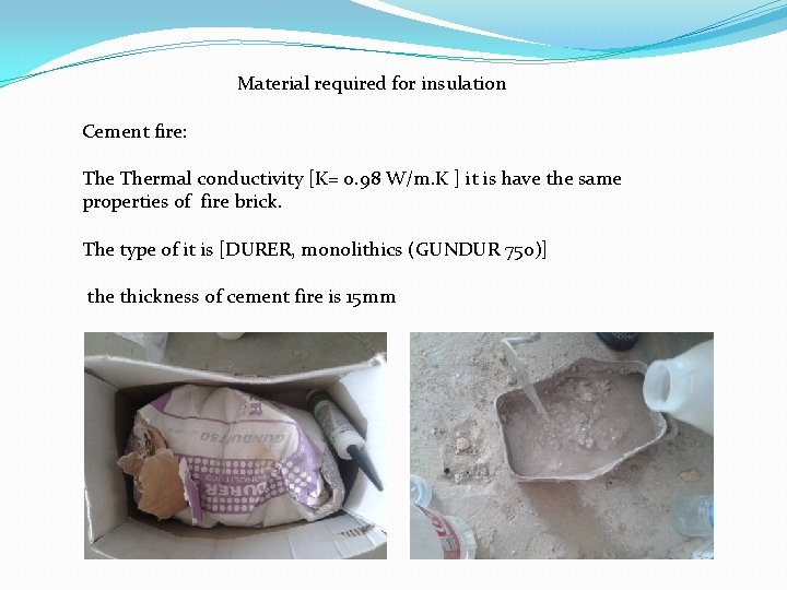 Material required for insulation Cement fire: Thermal conductivity [K= 0. 98 W/m. K ]