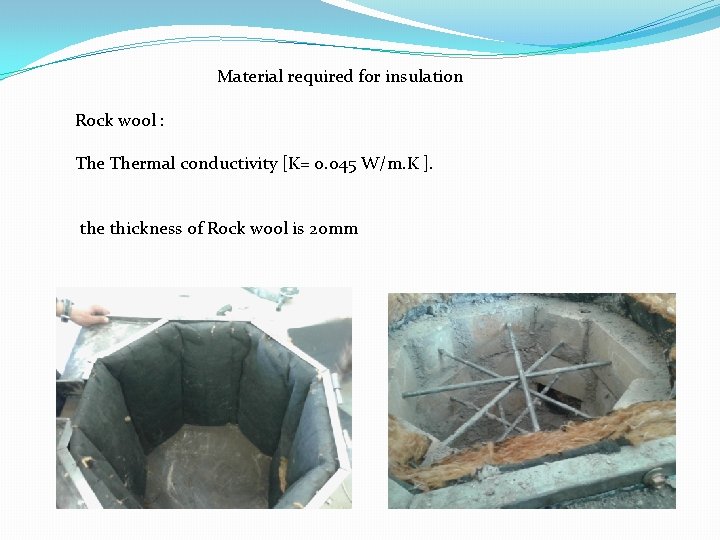 Material required for insulation Rock wool : Thermal conductivity [K= 0. 045 W/m. K