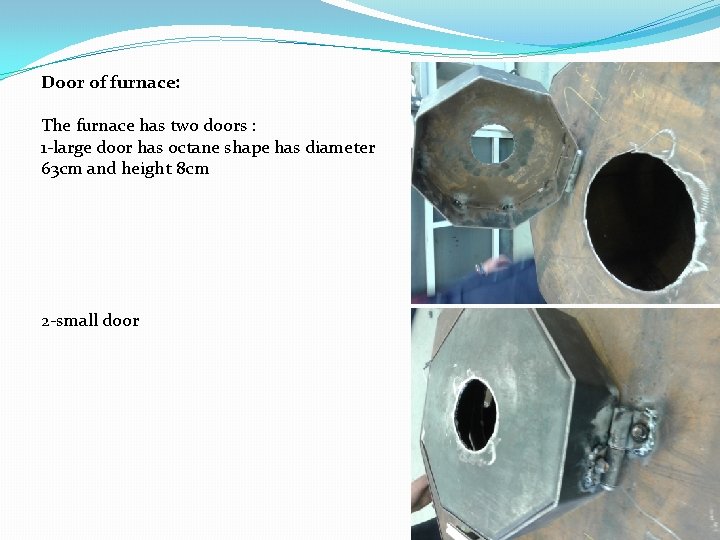 Door of furnace: The furnace has two doors : 1 -large door has octane