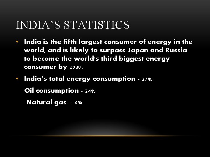 INDIA’S STATISTICS • India is the fifth largest consumer of energy in the world,