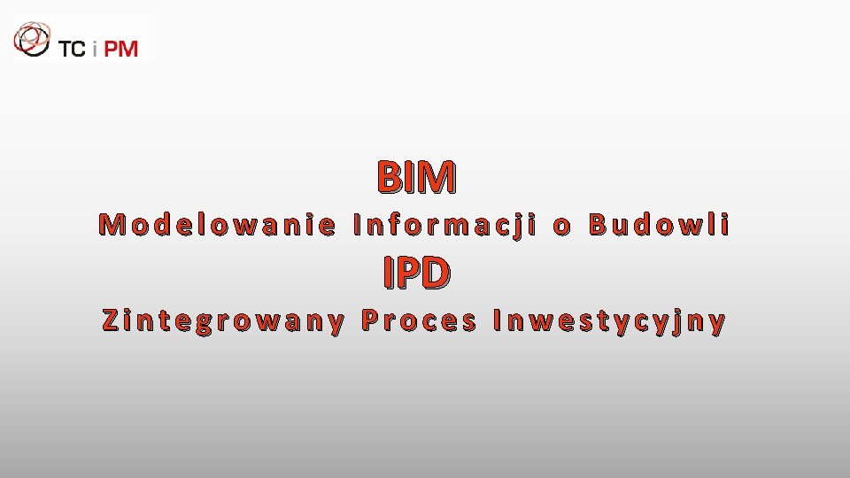 BIM Modelowanie Informacji o Budowli IPD Zintegrowany Proces Inwestycyjny 