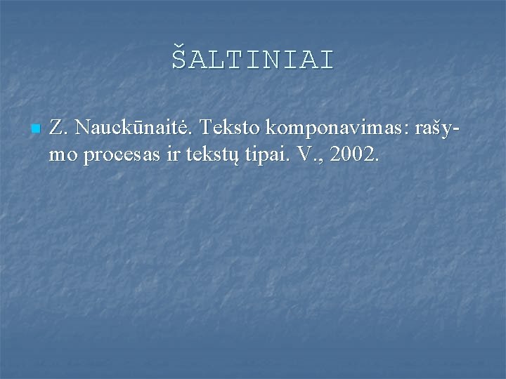 ŠALTINIAI n Z. Nauckūnaitė. Teksto komponavimas: rašymo procesas ir tekstų tipai. V. , 2002.