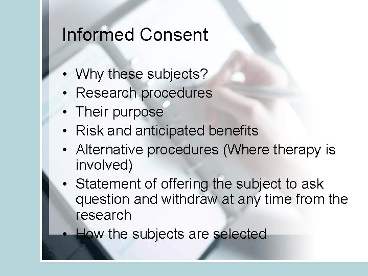 Informed Consent • • • Why these subjects? Research procedures Their purpose Risk and