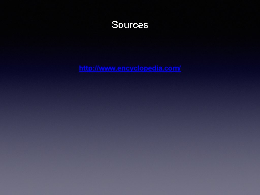 Sources http: //www. encyclopedia. com/ 