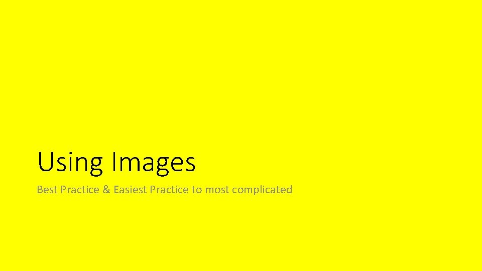 Using Images Best Practice & Easiest Practice to most complicated 