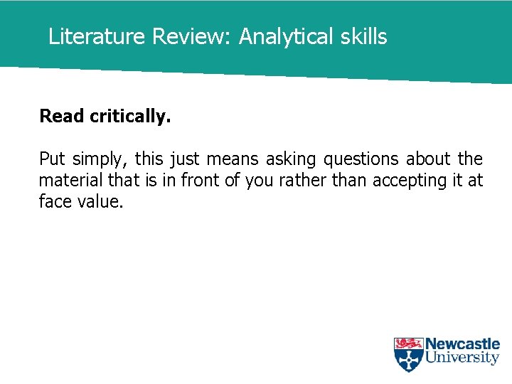 Literature Review: Analytical skills Read critically. Put simply, this just means asking questions about