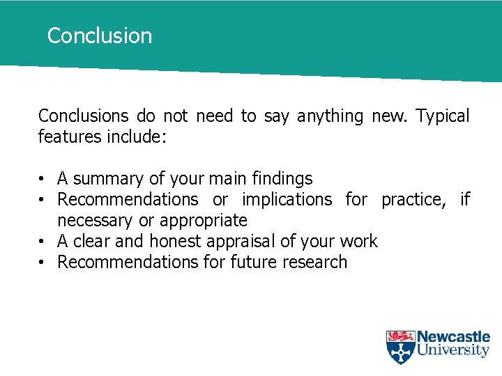 Conclusions do not need to say anything new. Typical features include: • A summary
