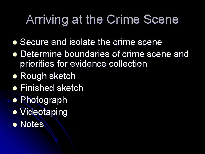 Arriving at the Crime Scene Secure and isolate the crime scene l Determine boundaries
