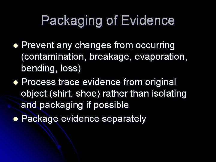 Packaging of Evidence Prevent any changes from occurring (contamination, breakage, evaporation, bending, loss) l