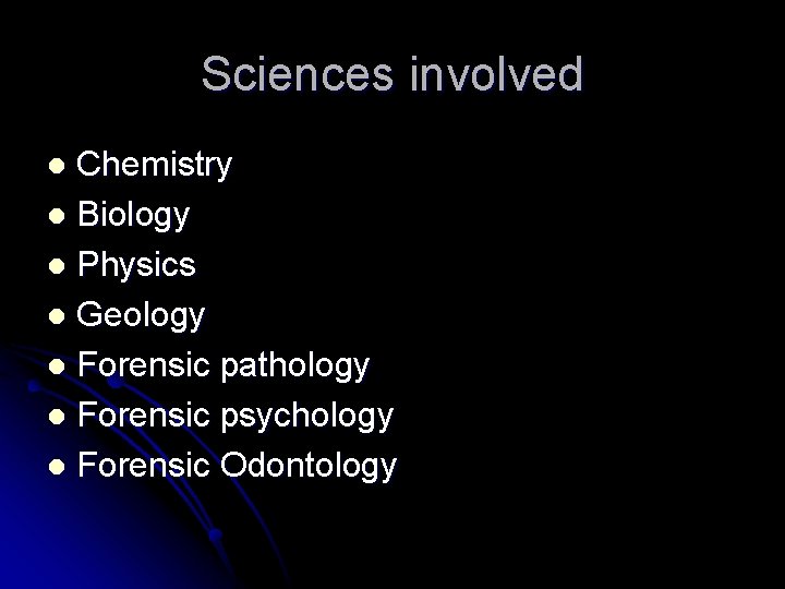 Sciences involved Chemistry l Biology l Physics l Geology l Forensic pathology l Forensic