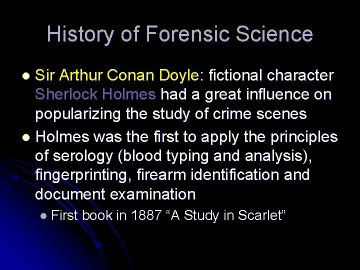 History of Forensic Science Sir Arthur Conan Doyle: fictional character Sherlock Holmes had a