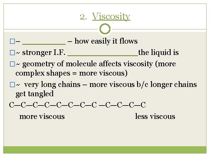 2. Viscosity �– ______ – how easily it flows �~ stronger I. F. ______