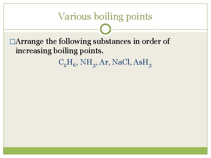 Various boiling points �Arrange the following substances in order of increasing boiling points. C