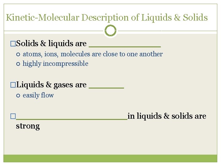 Kinetic-Molecular Description of Liquids & Solids �Solids & liquids are ______ atoms, ions, molecules