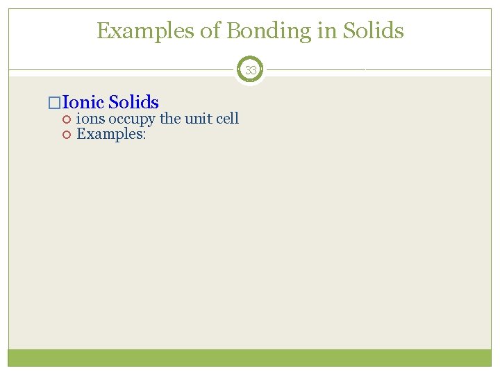 Examples of Bonding in Solids 33 �Ionic Solids ions occupy the unit cell Examples: