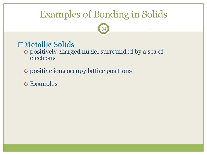 Examples of Bonding in Solids 34 �Metallic Solids positively charged nuclei surrounded by a