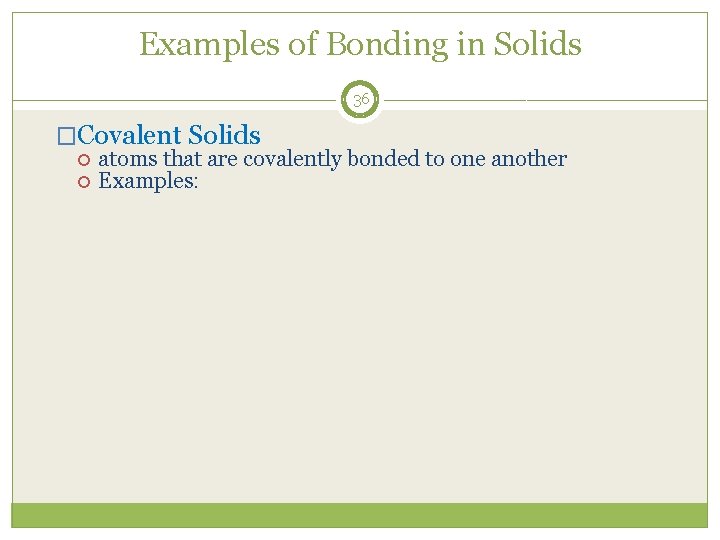 Examples of Bonding in Solids 36 �Covalent Solids atoms that are covalently bonded to