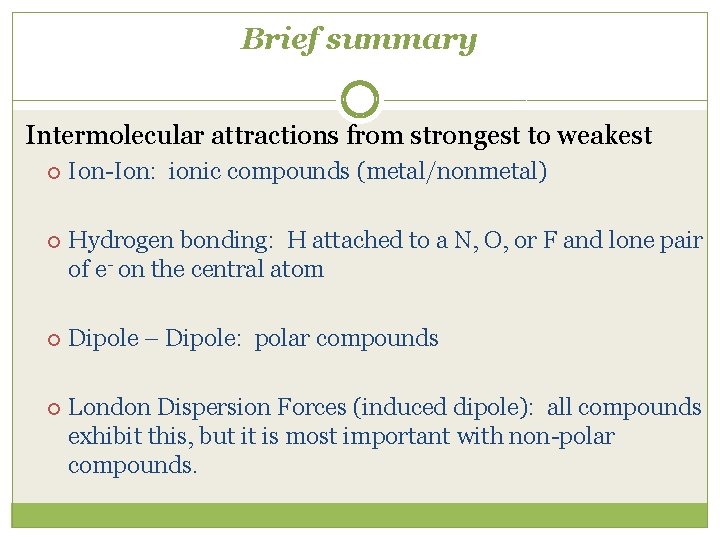 Brief summary Intermolecular attractions from strongest to weakest Ion-Ion: ionic compounds (metal/nonmetal) Hydrogen bonding: