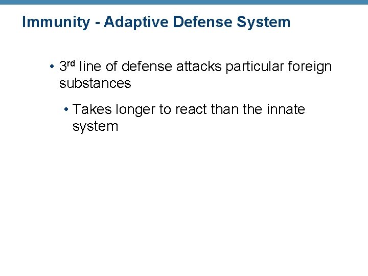 Immunity - Adaptive Defense System • 3 rd line of defense attacks particular foreign