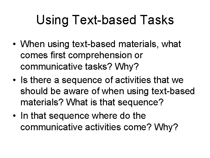 Using Text-based Tasks • When using text-based materials, what comes first comprehension or communicative