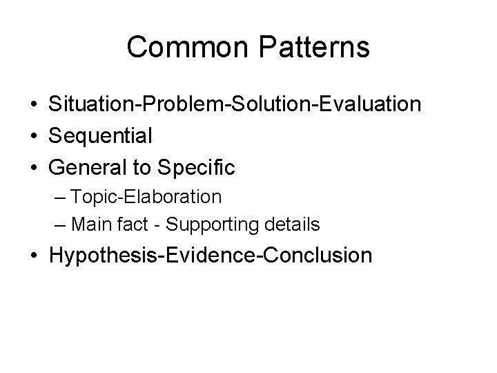 Common Patterns • Situation-Problem-Solution-Evaluation • Sequential • General to Specific – Topic-Elaboration – Main